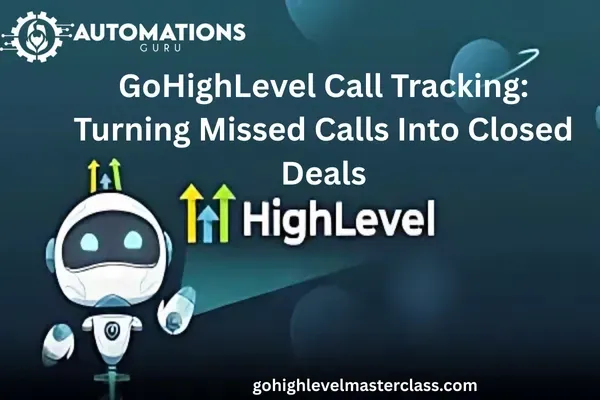 GoHighLevel Call Tracking: Turning Missed Calls Into Closed Deals