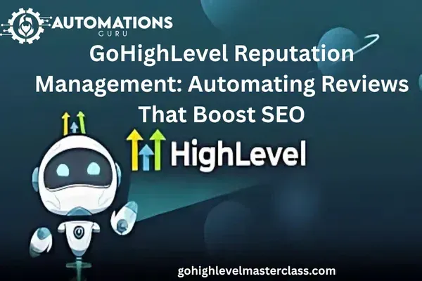 GoHighLevel Reputation Management: Automating Reviews That Boost SEO