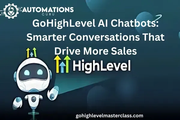 GoHighLevel AI Chatbots: Smarter Conversations That Drive More Sales