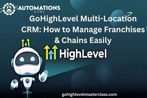 GoHighLevel Multi-Location CRM: How to Manage Franchises & Chains Easily