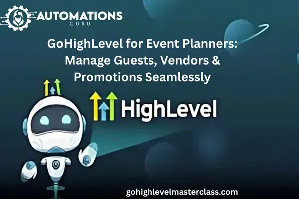 GoHighLevel for Event Planners: Manage Guests, Vendors & Promotions Seamlessly
