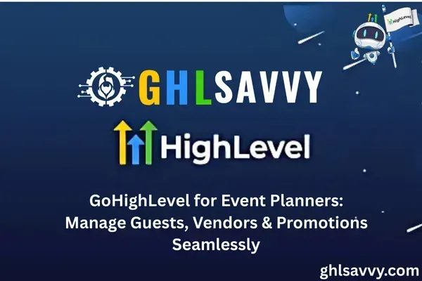 GoHighLevel for Event Planners: Manage Guests, Vendors & Promotions Seamlessly