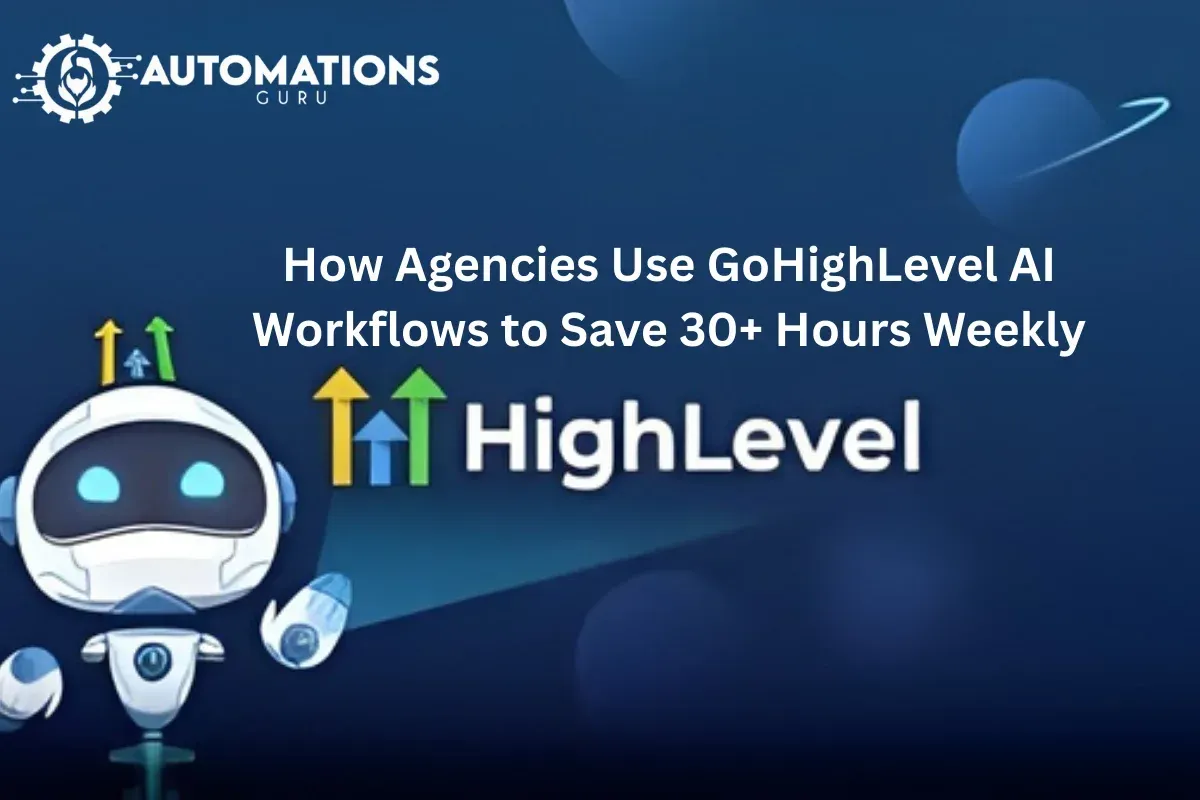 How Agencies Use GoHighLevel AI Workflows to Save 30+ Hours Weekly