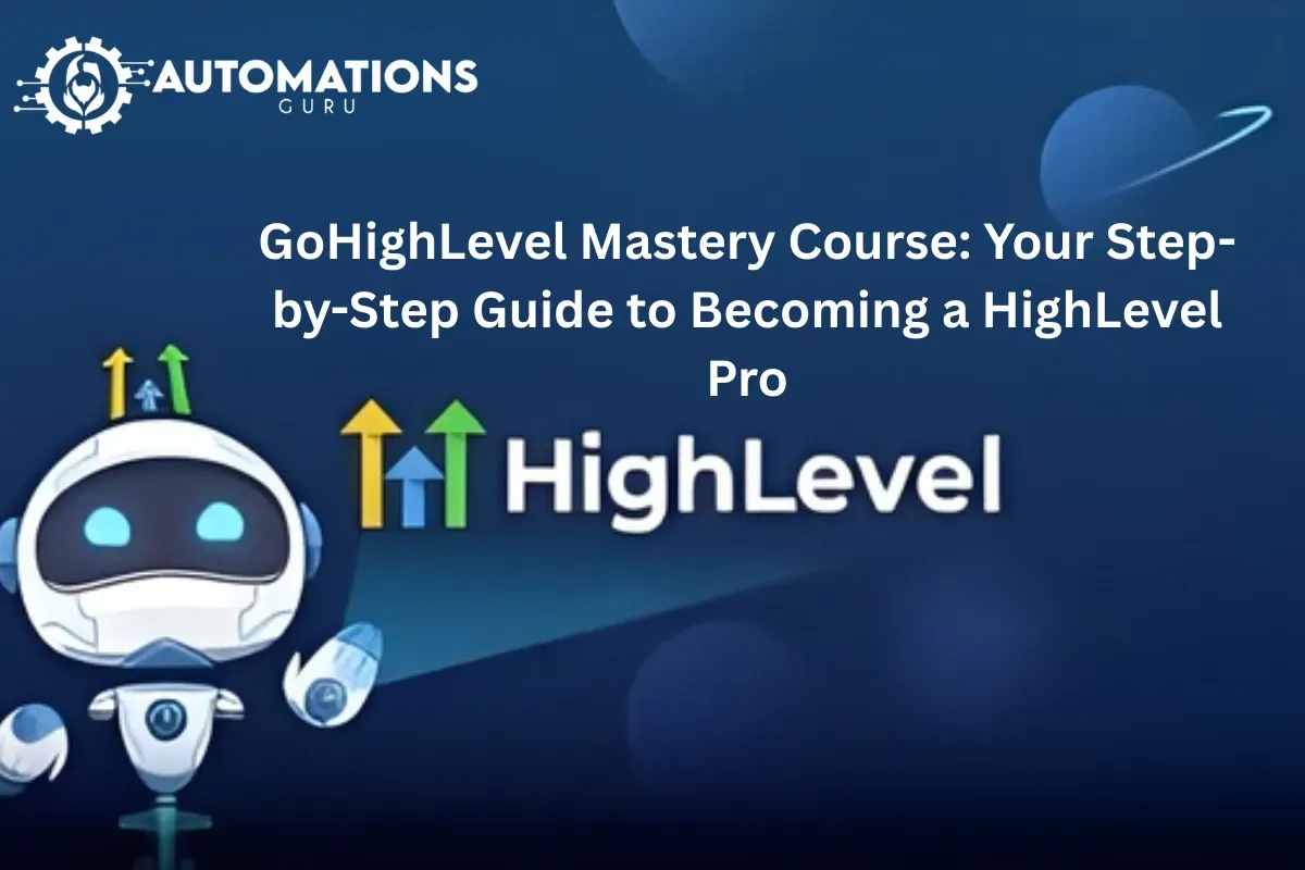 GoHighLevel Mastery Course: Your Step-by-Step Guide to Becoming a HighLevel Pro