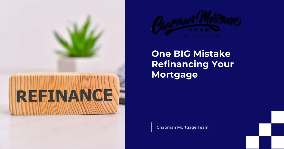 One BIG Mistake Refinancing Your Mortgage