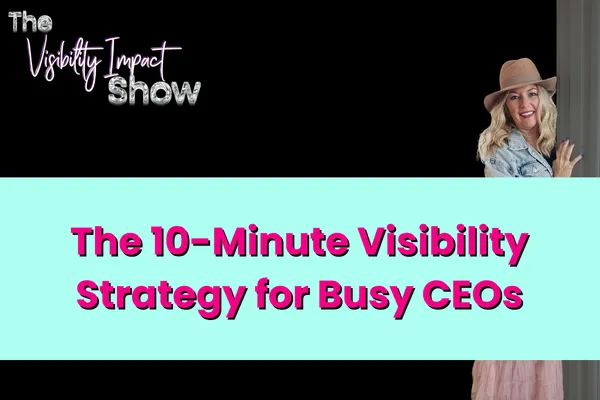 Personal Branding for CEOs: A 10-Minute Daily Visibility Strategy for Maximum Impact
