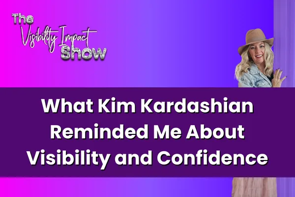 What Kim Kardashian Reminded Me About Visibility and Confidence