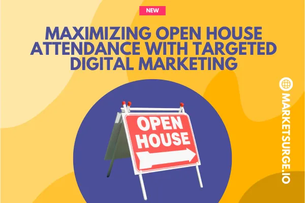 Maximizing Open House Attendance with Targeted Digital Marketing