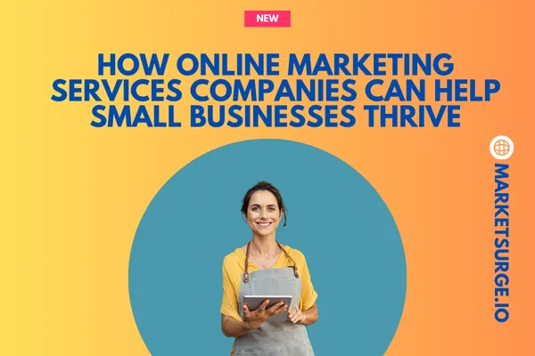How Online Marketing Services Companies Can Help Small Businesses Thrive