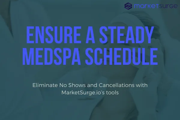 Eliminating No-Shows and Cancellations: How MarketSurge.io’s Tools Ensure a Steady MedSpa Schedule