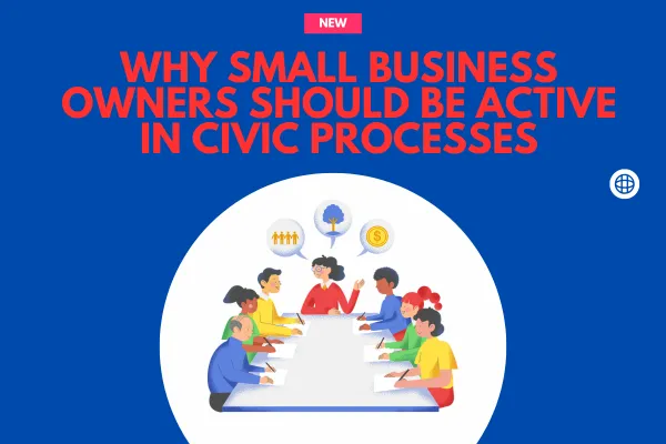 Why Small Business Owners Should Be Active in Civic Processes