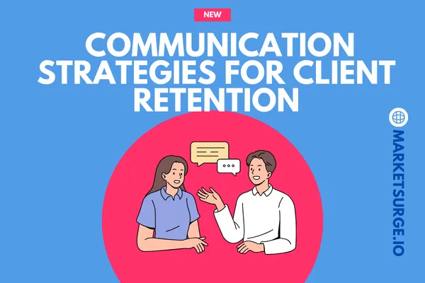 Effective Communication Strategies for Client Retention in Marketing Agencies