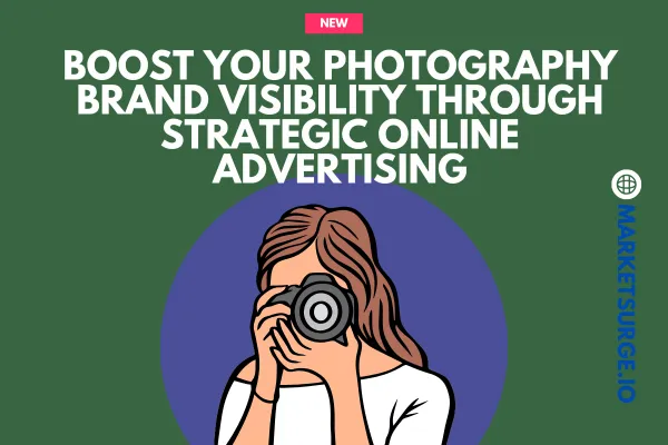 Boost Your Photography Brand Visibility Through Strategic Online Advertising