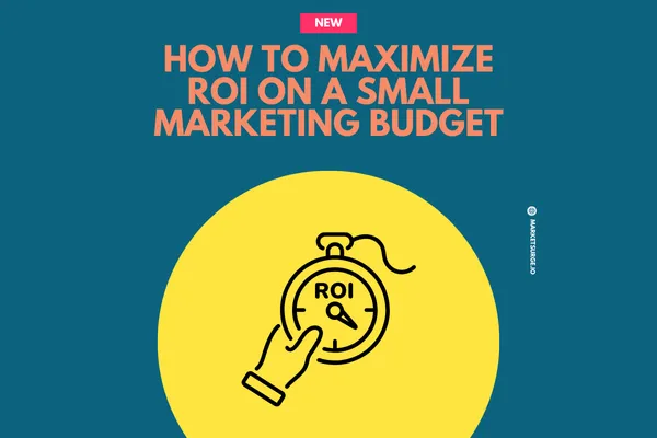 Maximizing ROI on a Small Marketing Budget: Effective Strategies for Small Business Success