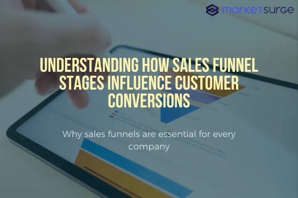 Understanding How Sales Funnel Stages Influence Customer Conversions