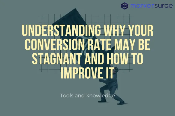 Understanding Why Your Conversion Rate May Be Stagnant and How to Improve It