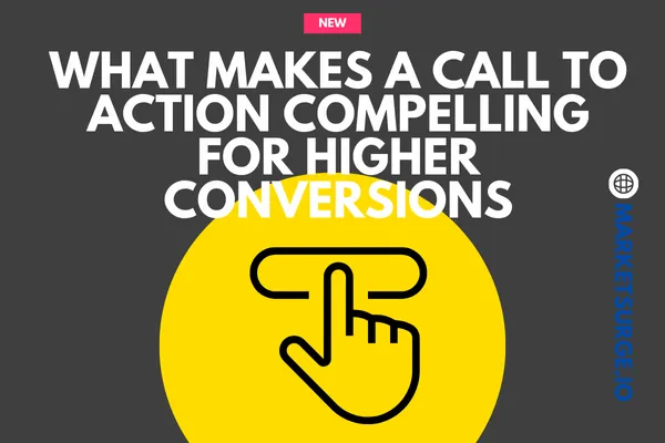 What Makes a Call to Action Compelling for Higher Conversions