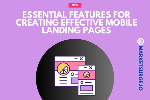Essential Features for Creating Effective Mobile Landing Pages