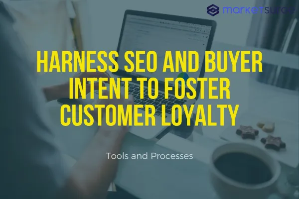 Harness SEO and Buyer Intent to Foster Customer Loyalty