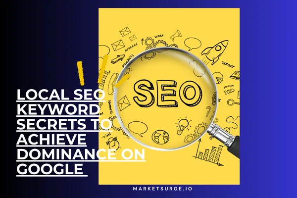 Local SEO Keyword Secrets to Achieve Dominance on Google My Business