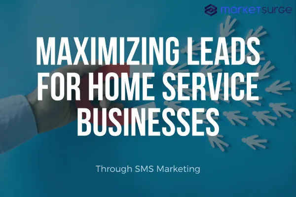 Maximizing Leads for Home Service Businesses Through SMS Marketing Strategies