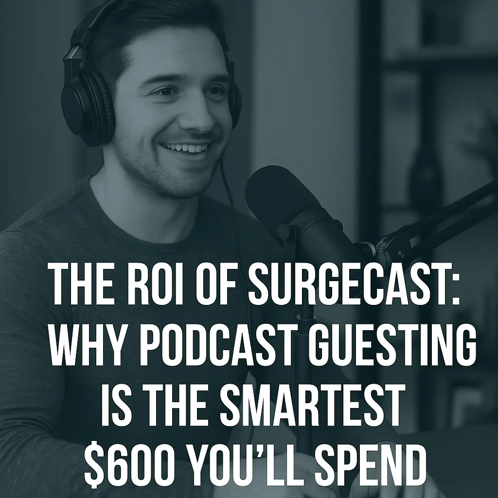 The ROI of SurgeCast: Why Podcast Guesting is the Smartest $600 You’ll Spend