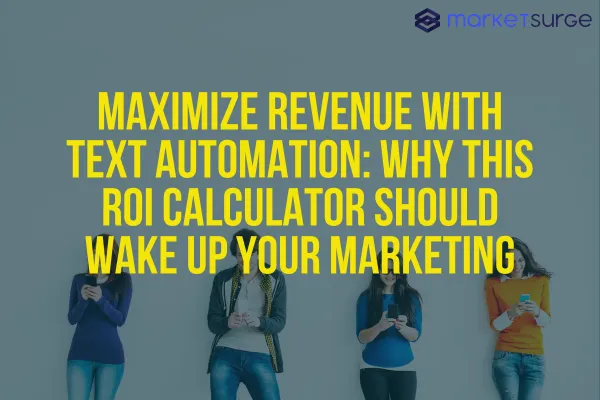 Maximize Revenue with Text Automation: Why This ROI Calculator Should Wake Up Your Marketing