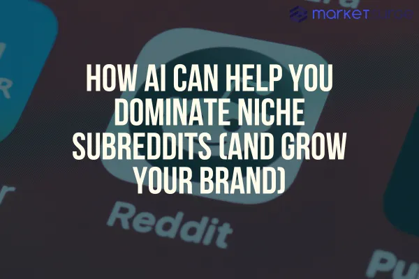 How AI Can Help You Dominate Niche Subreddits (and Grow Your Brand)