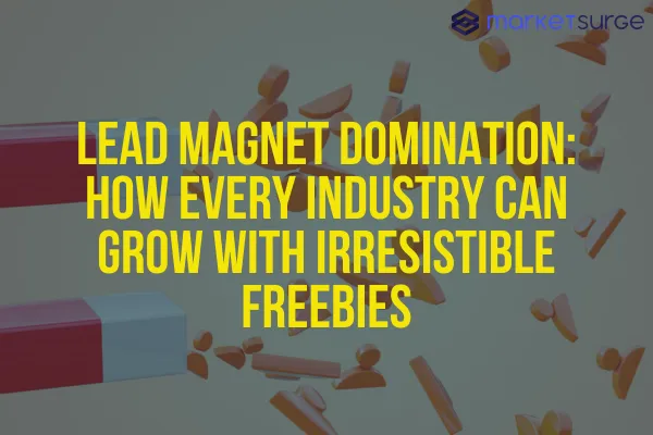 Lead Magnet Domination: How Every Industry Can Grow with Irresistible Freebies