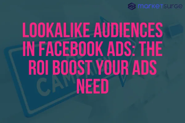 Lookalike Audiences in Facebook Ads: The ROI Boost Your Ads Need