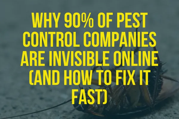 Why 90% of Pest Control Companies Are Invisible Online (And How to Fix It Fast)