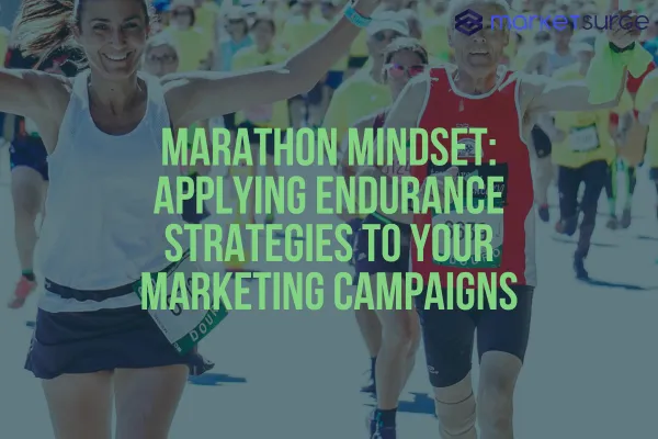Marathon Mindset: Applying Endurance Strategies to Your Marketing Campaigns