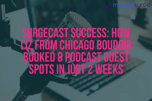 SurgeCast Success: How Liz from Chicago Boudoir Booked 8 Podcast Guest Spots in Just 2 Weeks