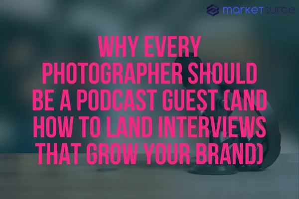 Why Every Photographer Should Be a Podcast Guest (and How to Land Interviews That Grow Your Brand)