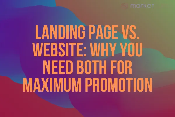 Landing Page vs. Website: Why You Need Both for Maximum Promotion