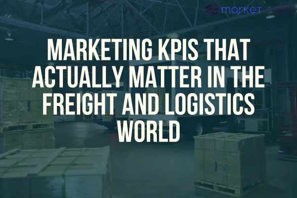 Marketing KPIs That Actually Matter in the Freight and Logistics World