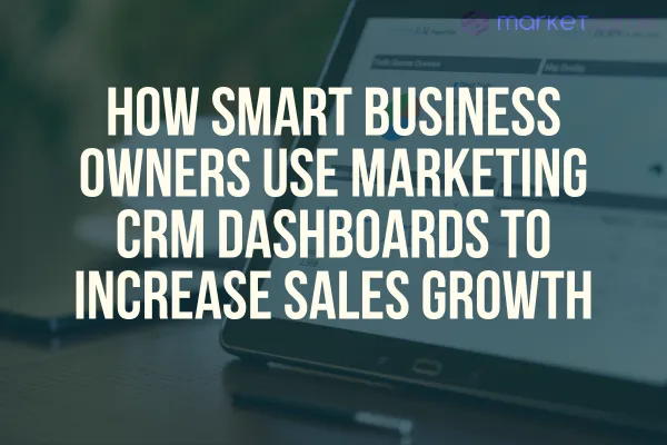 How Smart Business Owners Use Marketing CRM Dashboards to Increase Sales Growth