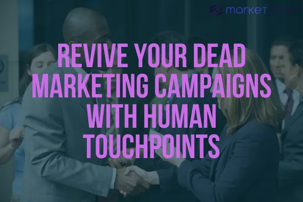 Revive Your Dead Marketing Campaigns with Human Touchpoints Post