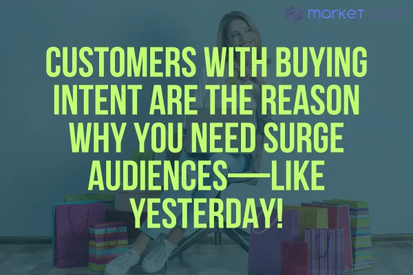 Customers with Buying Intent Are the Reason Why You Need Surge Audiences—Like Yesterday!