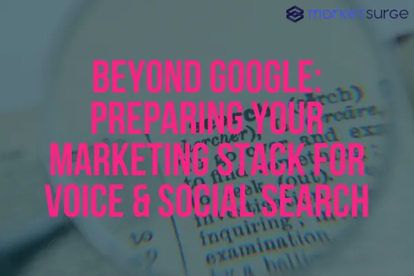 Beyond Google: Preparing Your Marketing Stack for Voice & Social Search