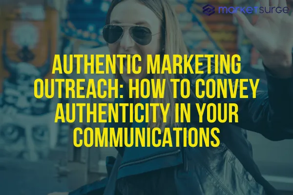 Authentic Marketing Outreach: How to Convey Authenticity in Your Communications