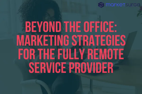 Beyond the Office: Marketing Strategies for the Fully Remote Service Provider