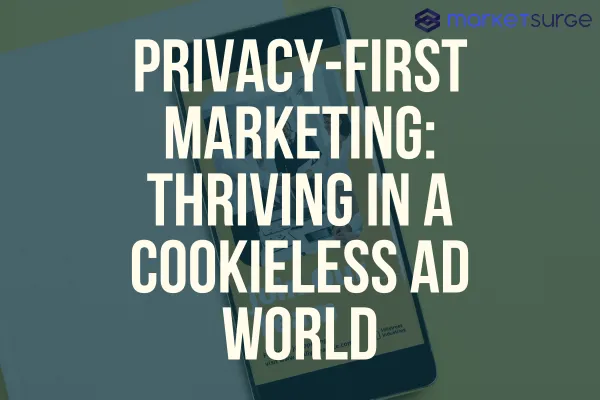 Privacy-First Marketing: Thriving in a Cookieless Ad World