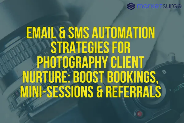 Email & SMS Automation Strategies for Photography Client Nurture: Boost Bookings, Mini-Sessions & Referrals	