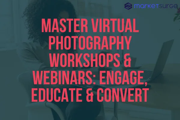 Master Virtual Photography Workshops & Webinars: Engage, Educate & Convert