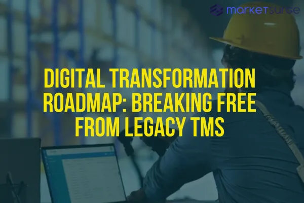 Digital Transformation Roadmap: Breaking Free from Legacy TMS