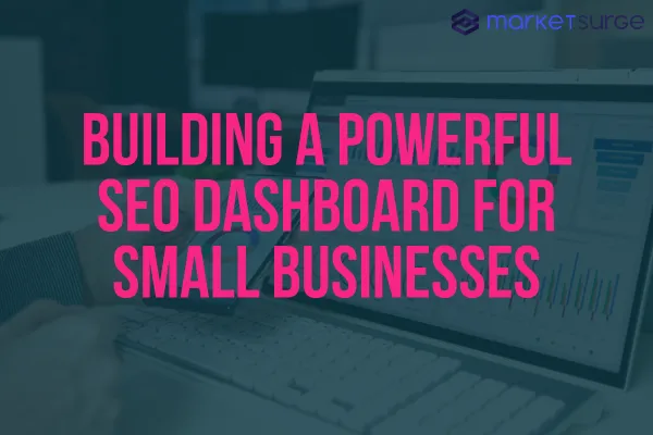 Building a Powerful SEO Dashboard for Small Businesses