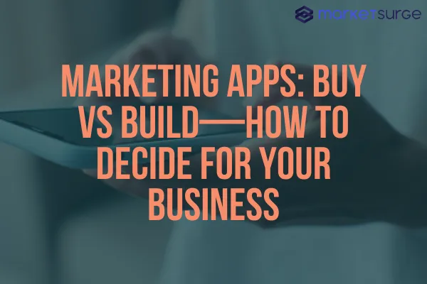Marketing Apps: Buy vs Build—How to Decide for Your Business