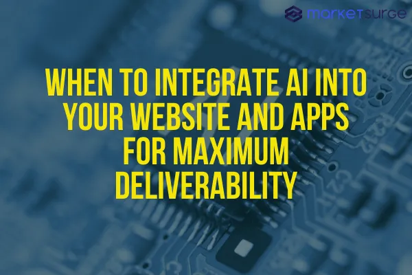 When to Integrate AI into Your Website and Apps for Maximum Deliverability