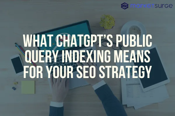 What ChatGPT’s Public Query Indexing Means for Your SEO Strategy